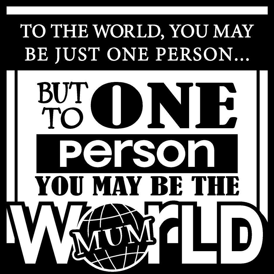 To The World, You May Just Be One Person… Vinyl Decal Home Décor 12" x 12"