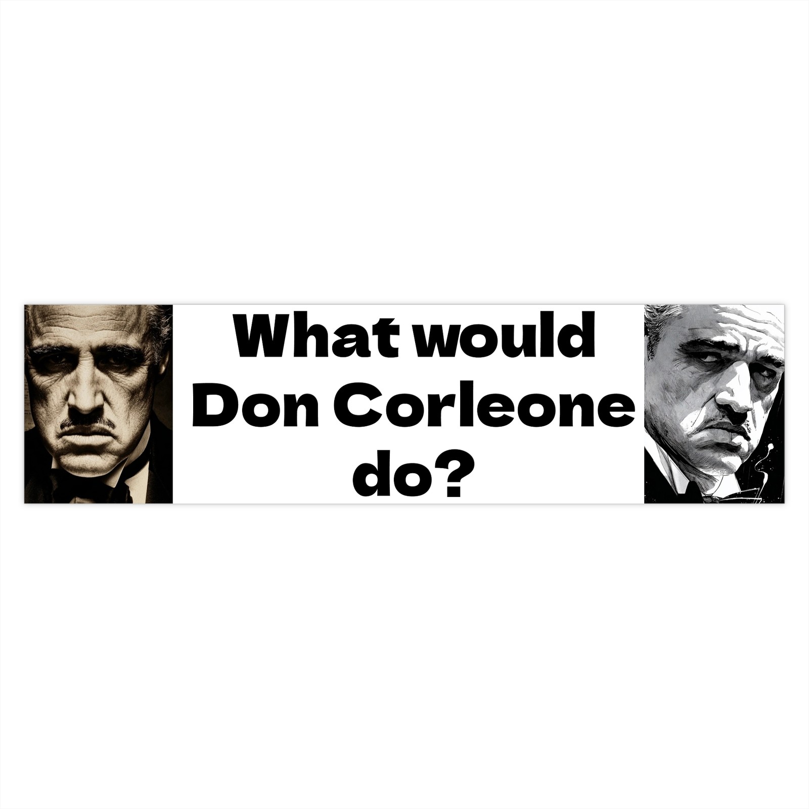Bumper Sticker: "What Would Don Corleone do?" Godfather, Marlon Brando