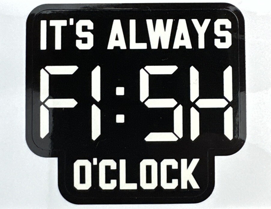 IT'S ALWAYS FISH O'CLOCK ~ Small Vinyl Sticker – (1.5in x 2in)