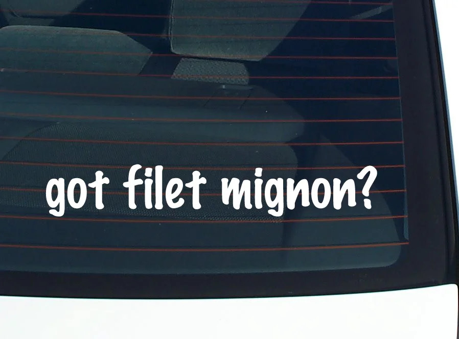 got filet mignon? CAR DECAL BUMPER STICKER VINYL FUNNY JOKE WINDOW