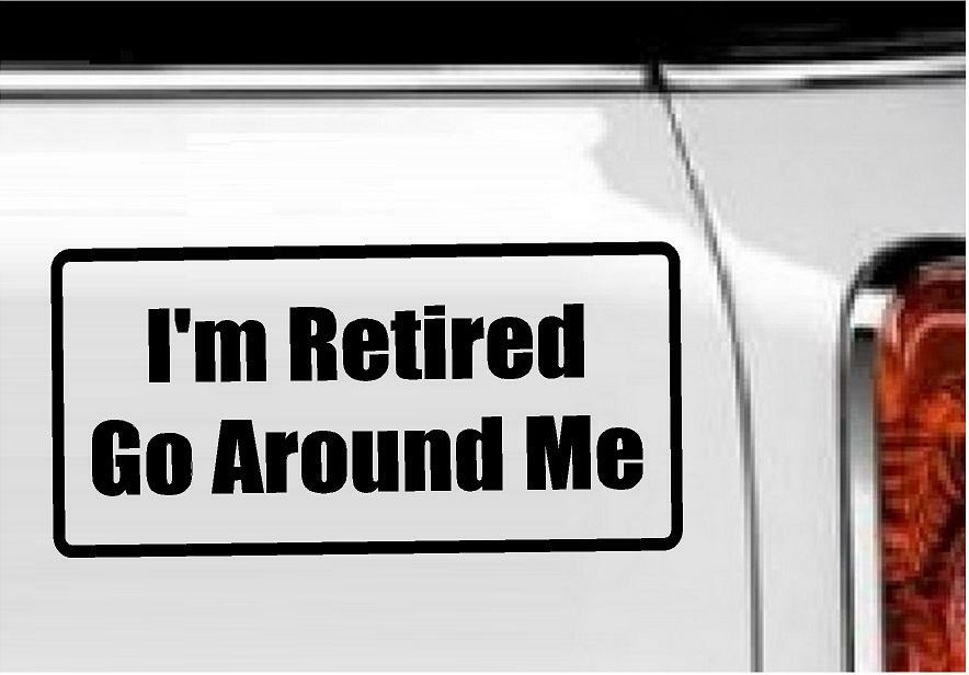 I'm Retired Go Around Me Vinyl Decal Home Décor 4" x 8"