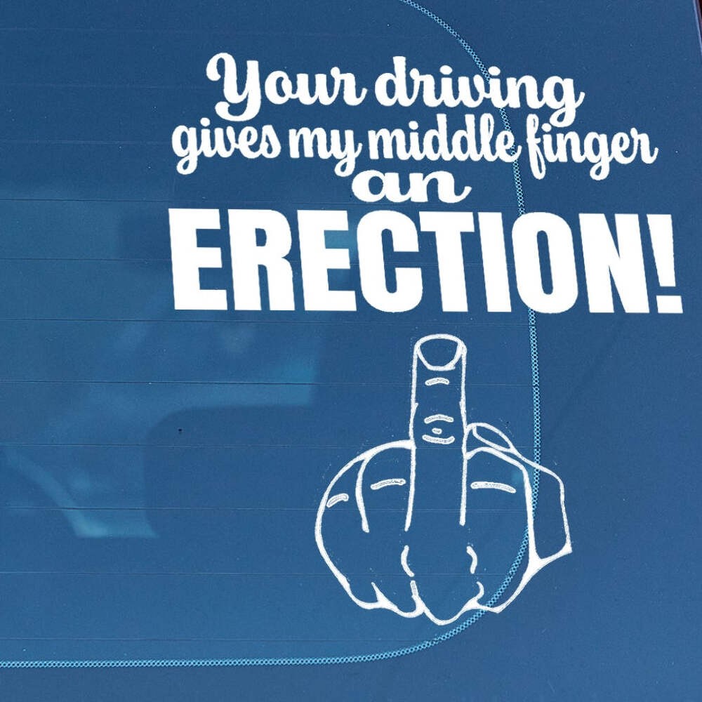 Your driving gives my middle finger an erection 4 Vinyl decal