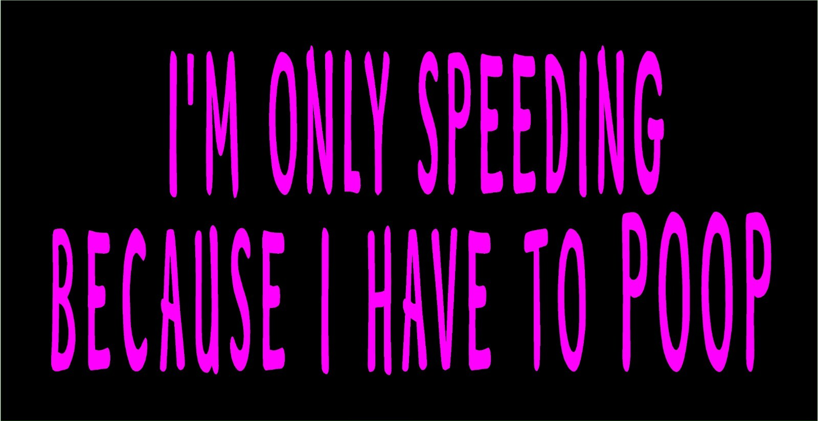 I'm Only Speeding Because I Have To Poop Decal car window funny vinyl sticker