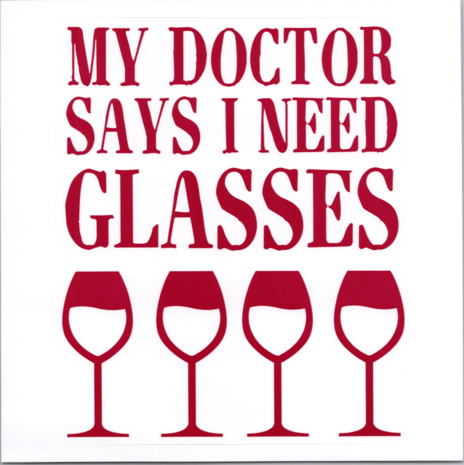 MY DOCTOR SAYS I NEED GLASSES ~ WINE – Vinyl Sticker – 1.75in x 1.75in