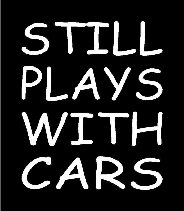 STILL PLAYS WITH CARS Vinyl Decal 5" x 6" (11 Colors)