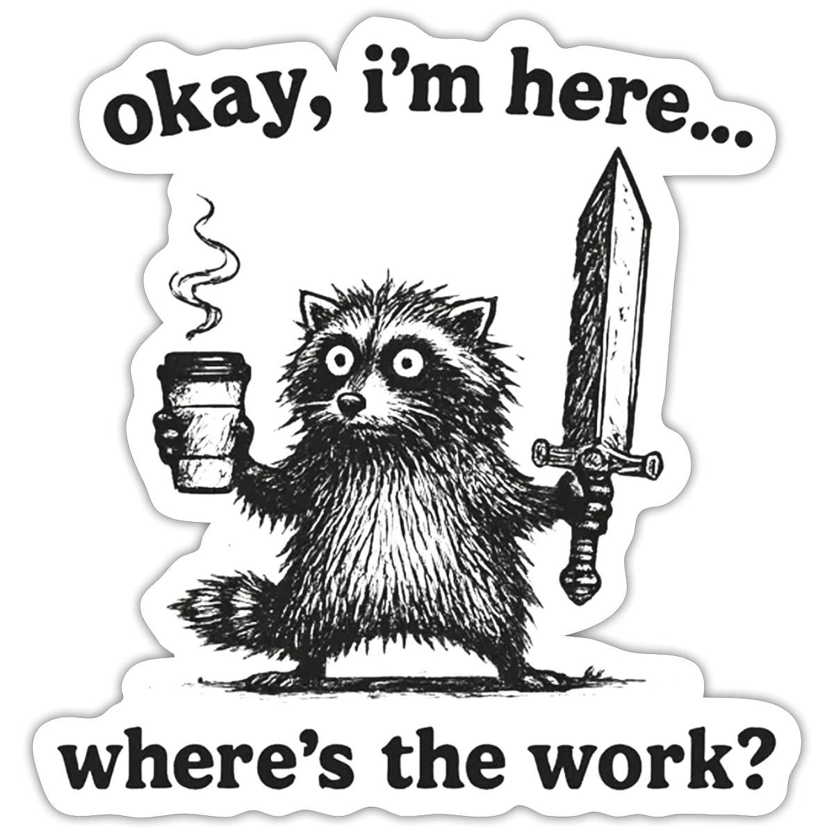 Okay I'm Here Where's The Work | Funny Raccoon Sticker, max. 4 x 4"