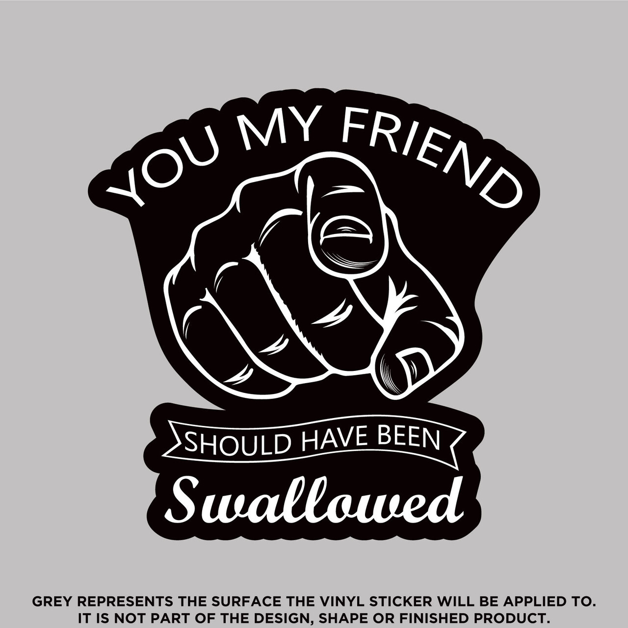You My Friend Should Have Been Swallowed, High Quality Vinyl Stickers