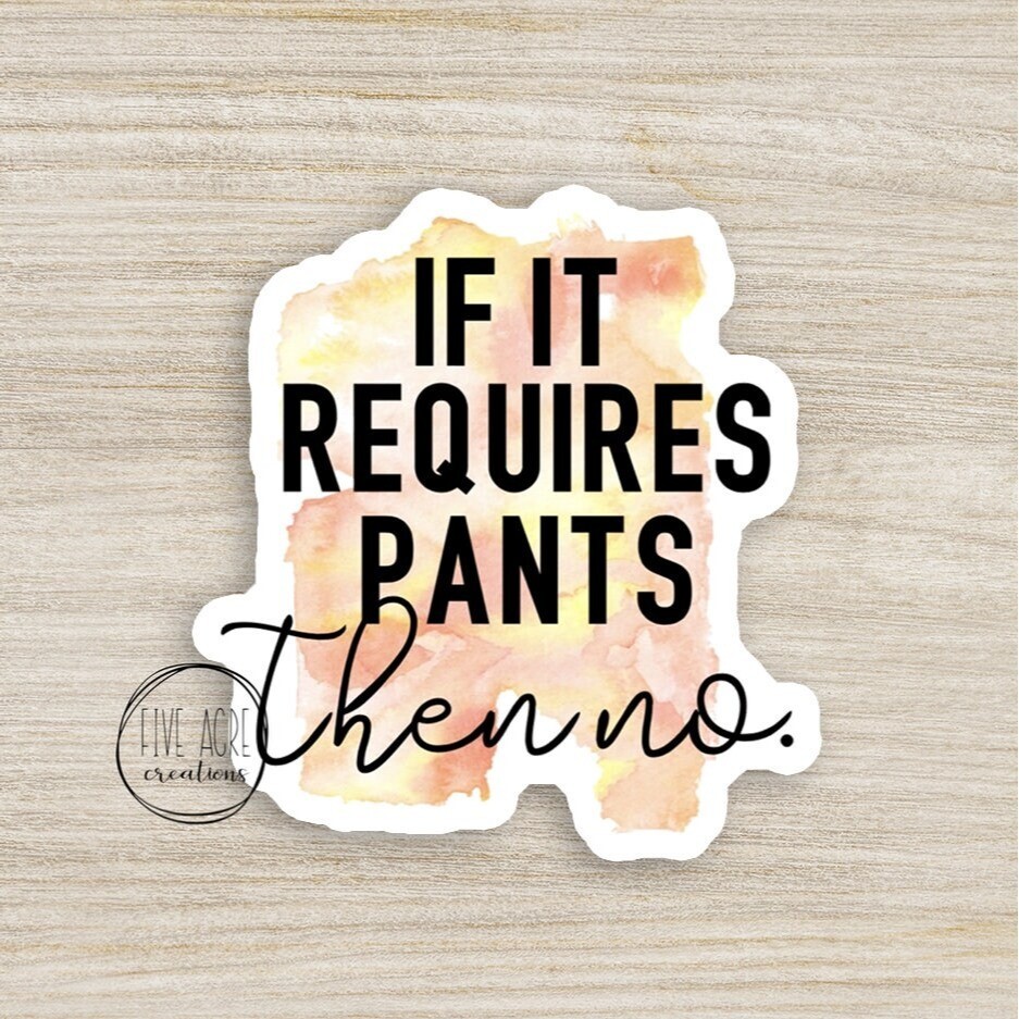 If It Requires Pants Then No | Cute Laptop Decal | Weatherproof Sticker