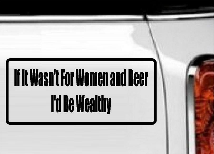 If it Wasn't for Women and Beer… Vinyl Decal Home Décor 4" x 8"