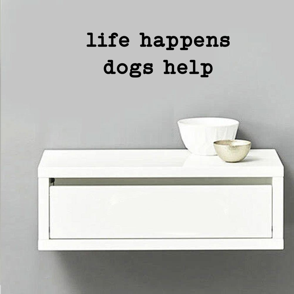 Life Happens Dogs Help Decal Sticker for Car Home Wall Door Window Laptop Cup
