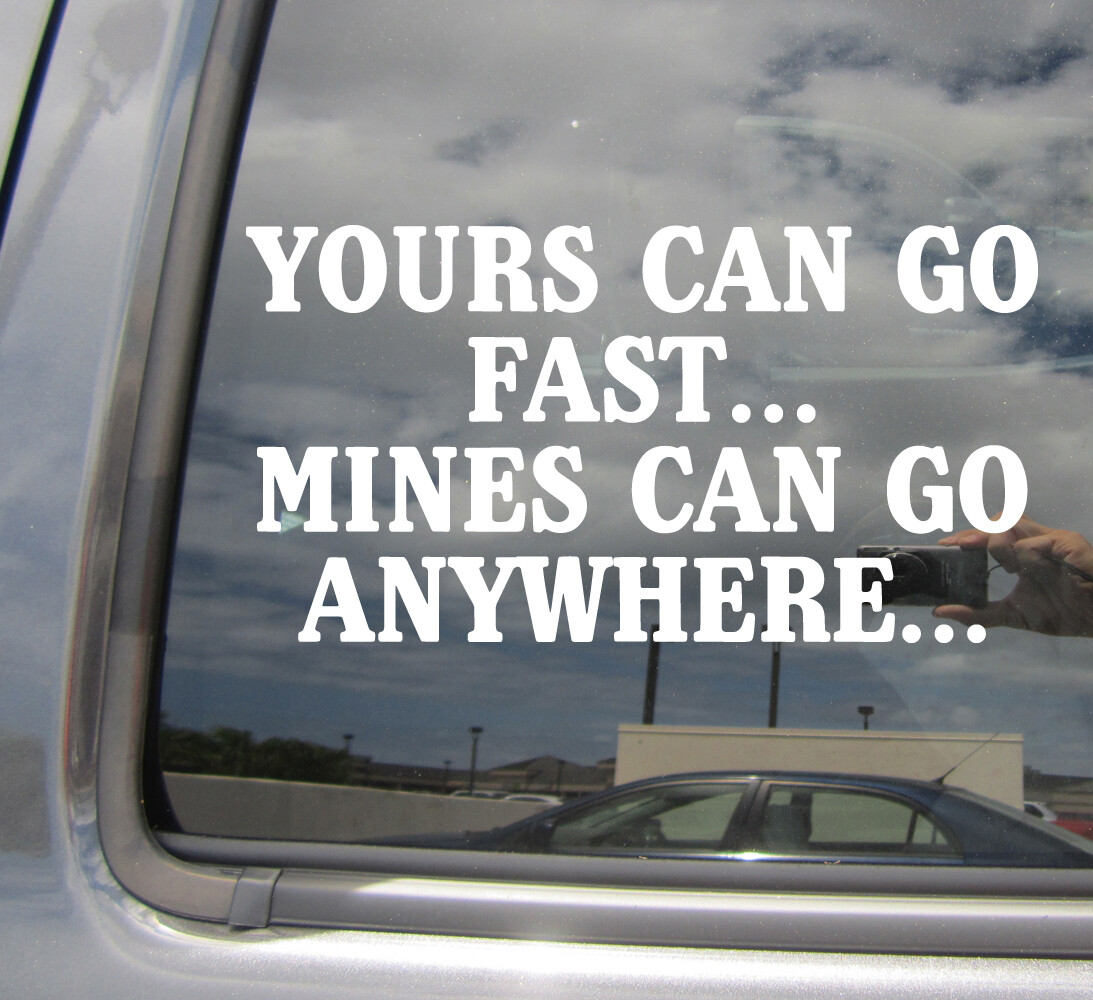 Yours Can Go Fast Mines Can Go Anywhere Off Road – Car Vinyl Decal Sticker 10081