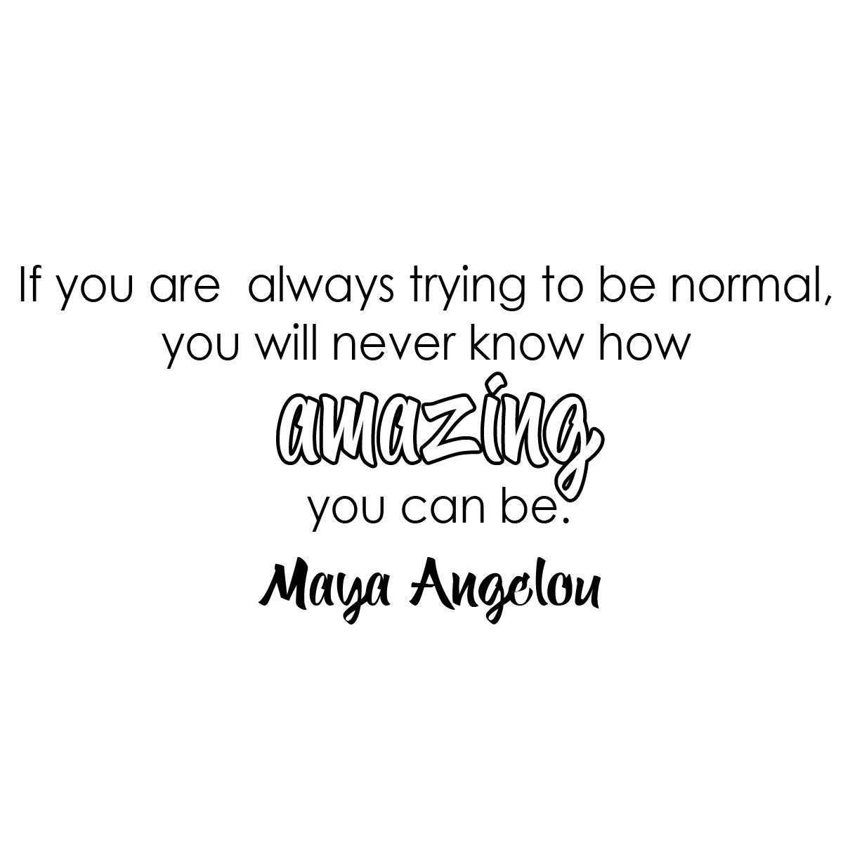 Maya Angelou Quote Wall Decal If You are Always Trying to Be Normal VWAQ