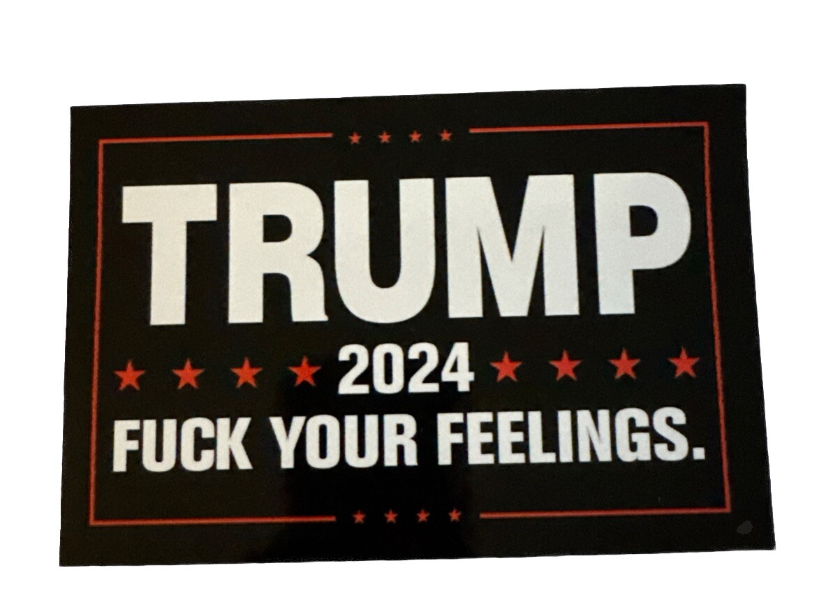 TRUMP 2024 Sticker Decal F Fxck Your Feelings – MAGA Republican Political Sign