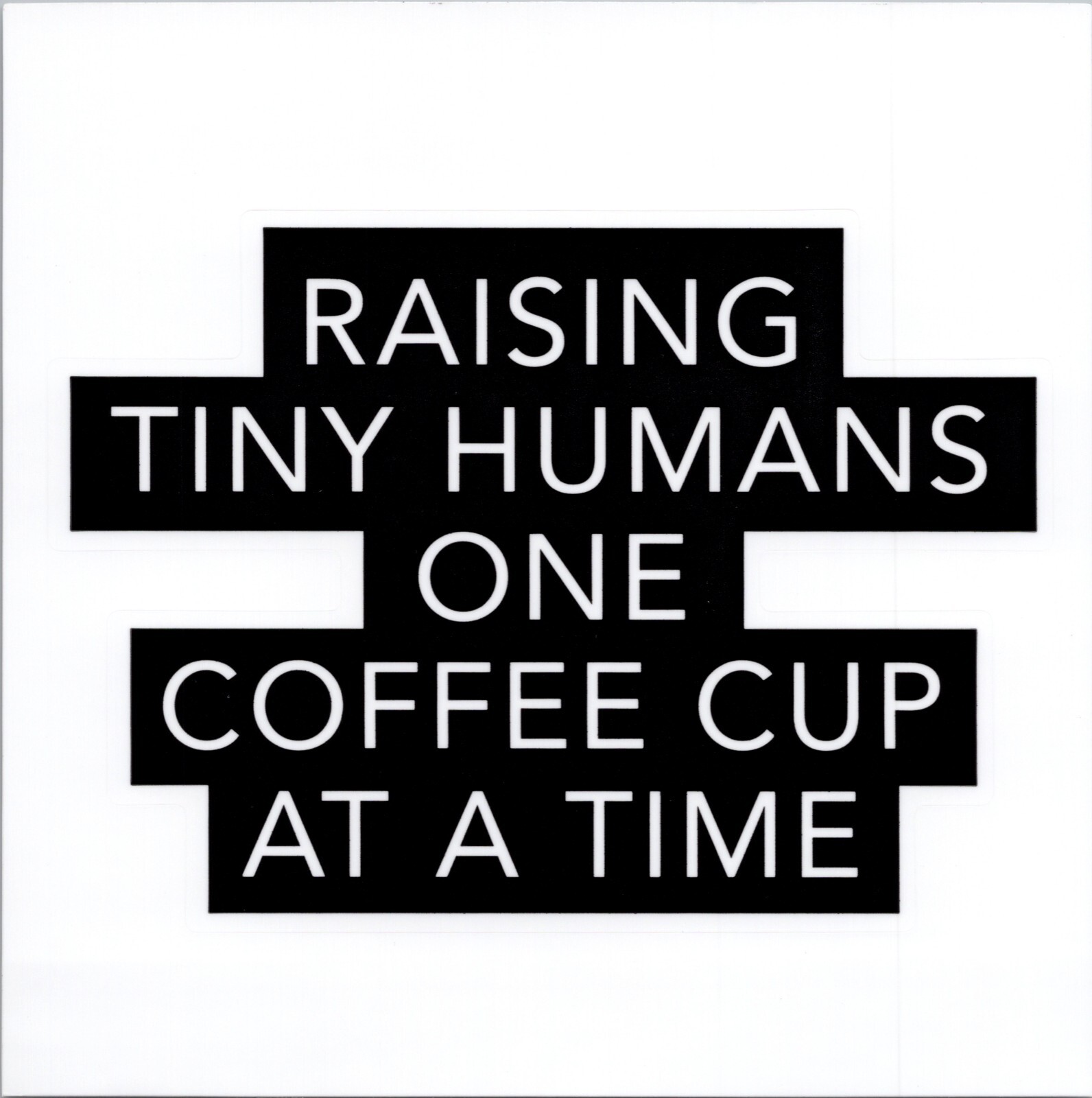 RAISING TINY HUMANS ONE COFFEE CUP AT A TIME – Vinyl Sticker – 1.5in x 2in