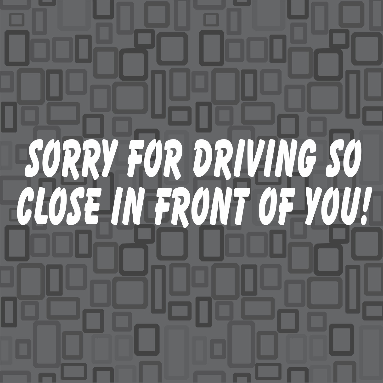 SORRY FOR DRIVING SO CLOSE IN FRONT OF YOU Vinyl Decal Sticker Car Funny Humor