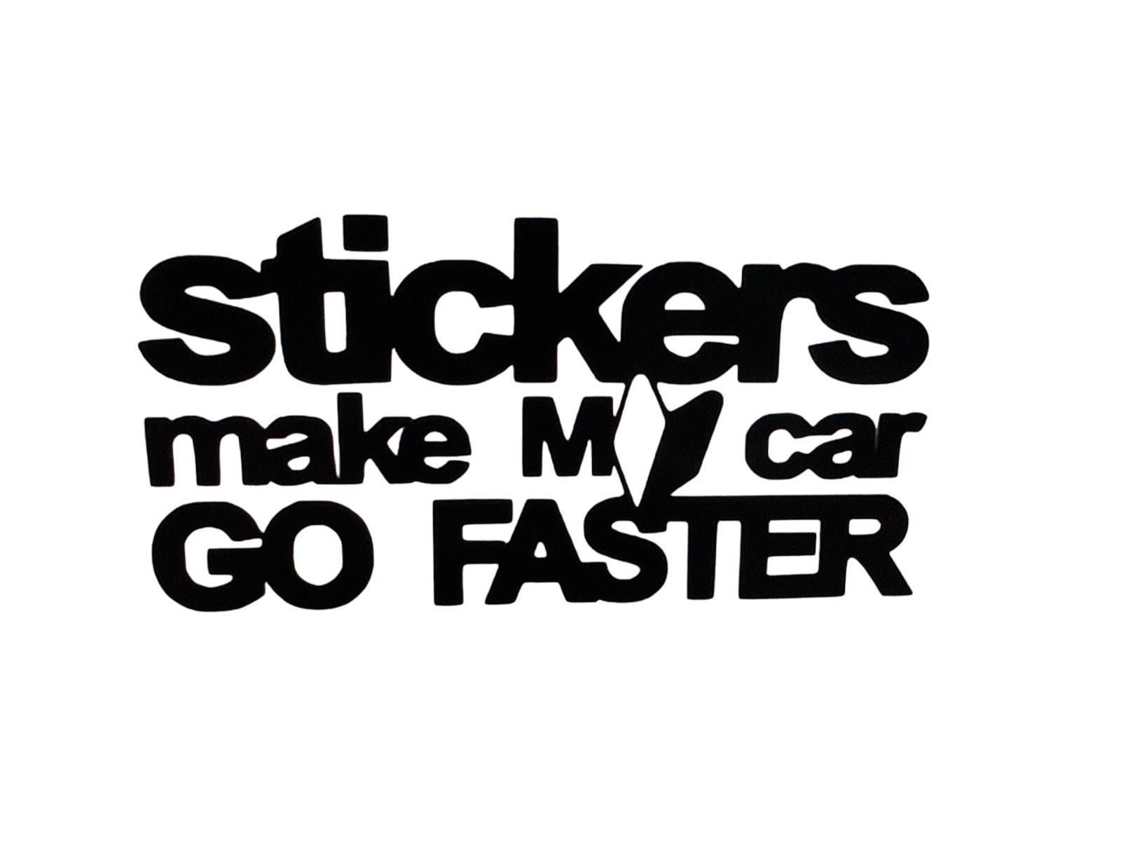 Stickers Make My Car Go Faster VINYL decal for most smooth surface's car, truck,