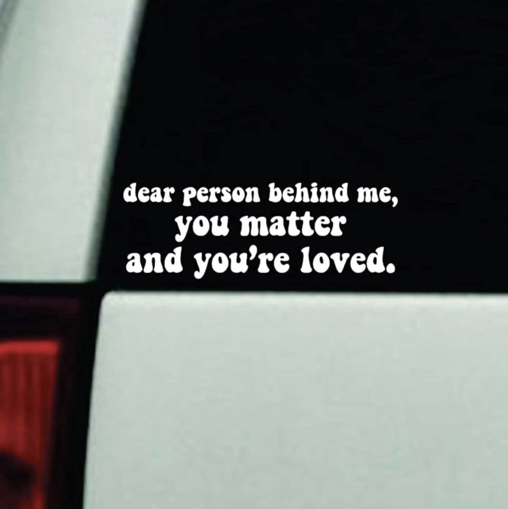 Dear Person Behind me You Matter Car Decal Window Windshield Bumper Sticker