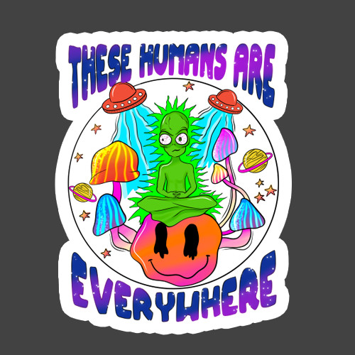 Alien Sticker Vinyl Decal These Humans Are Everywhere Funny Trippy