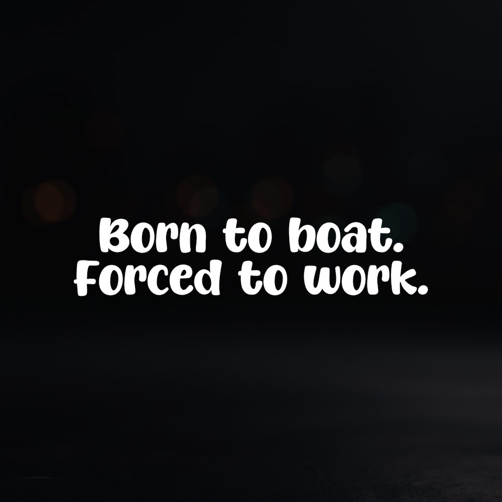 8in Vinyl Decal Sticker – "Born to boat.Forced to work."
