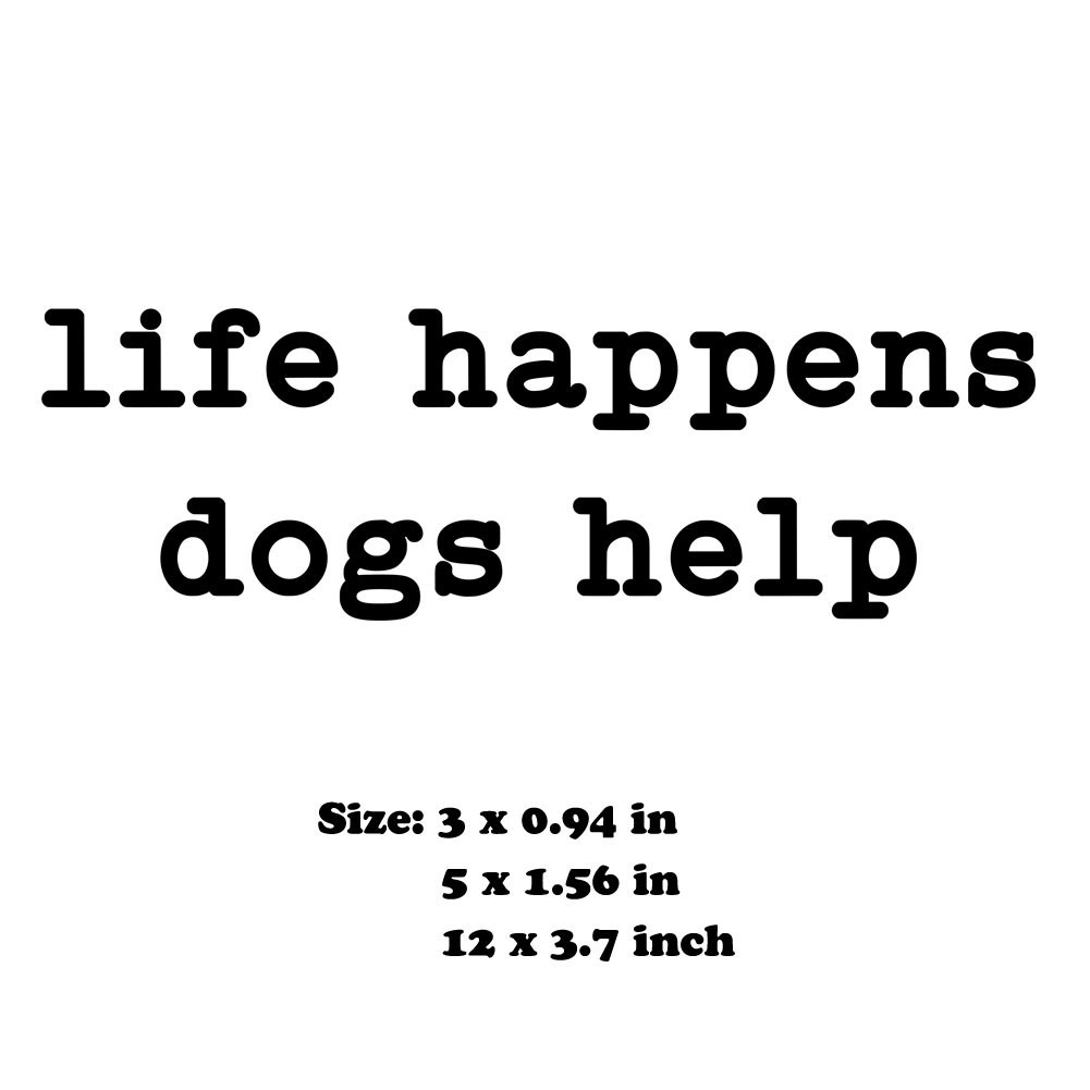 Life Happens Dogs Help Decal Sticker for Car Home Wall Door Window Laptop Cup