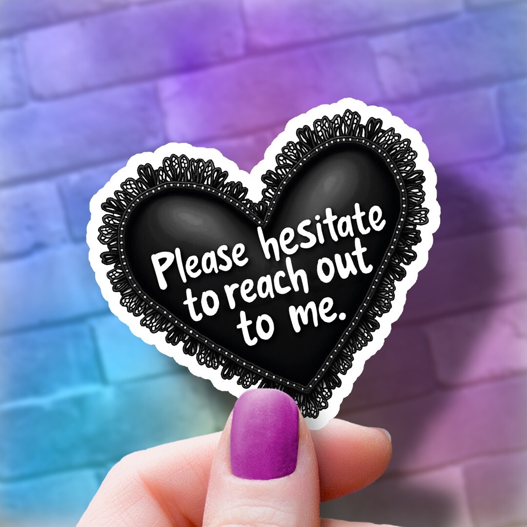 Funny Vinyl Sticker: "Please Hesitate to Reach Out to Me" Black Heart Decal
