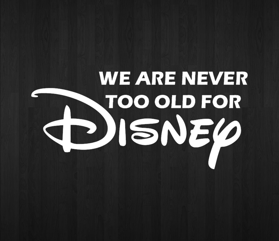 We Are never too Old for Disney Decal Sticker Vinyl indoor outdoor for car suv