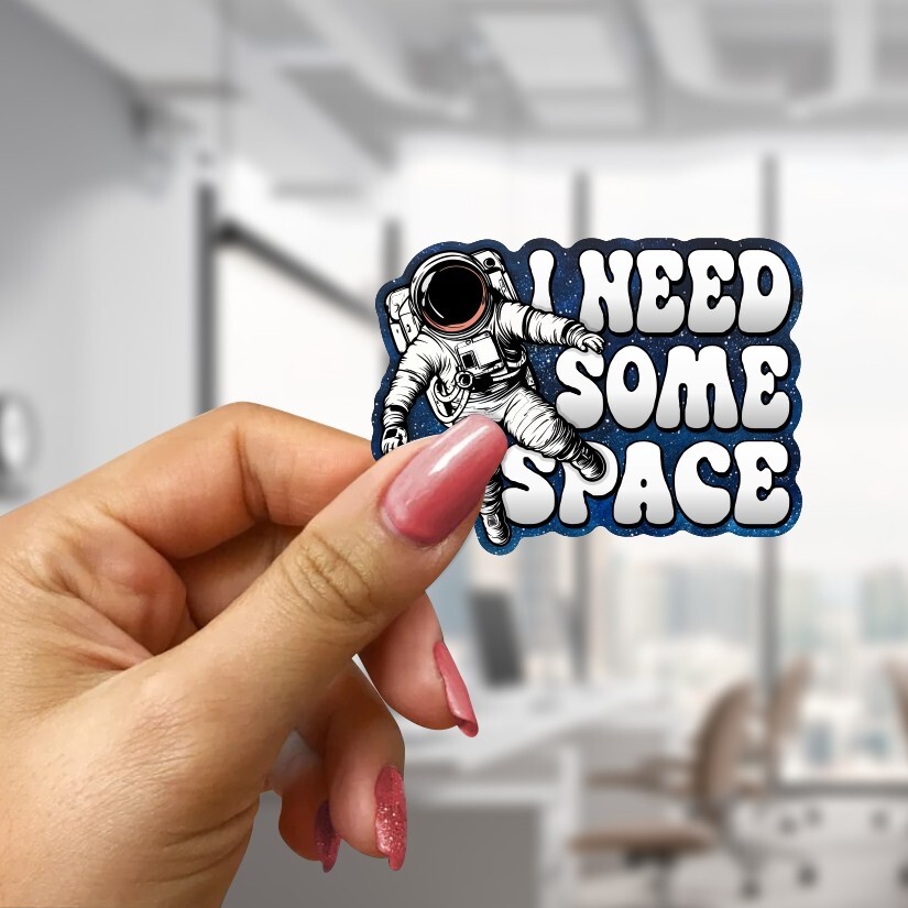 I Need Some Space Sticker, Peel N' Stick, Different Sizes