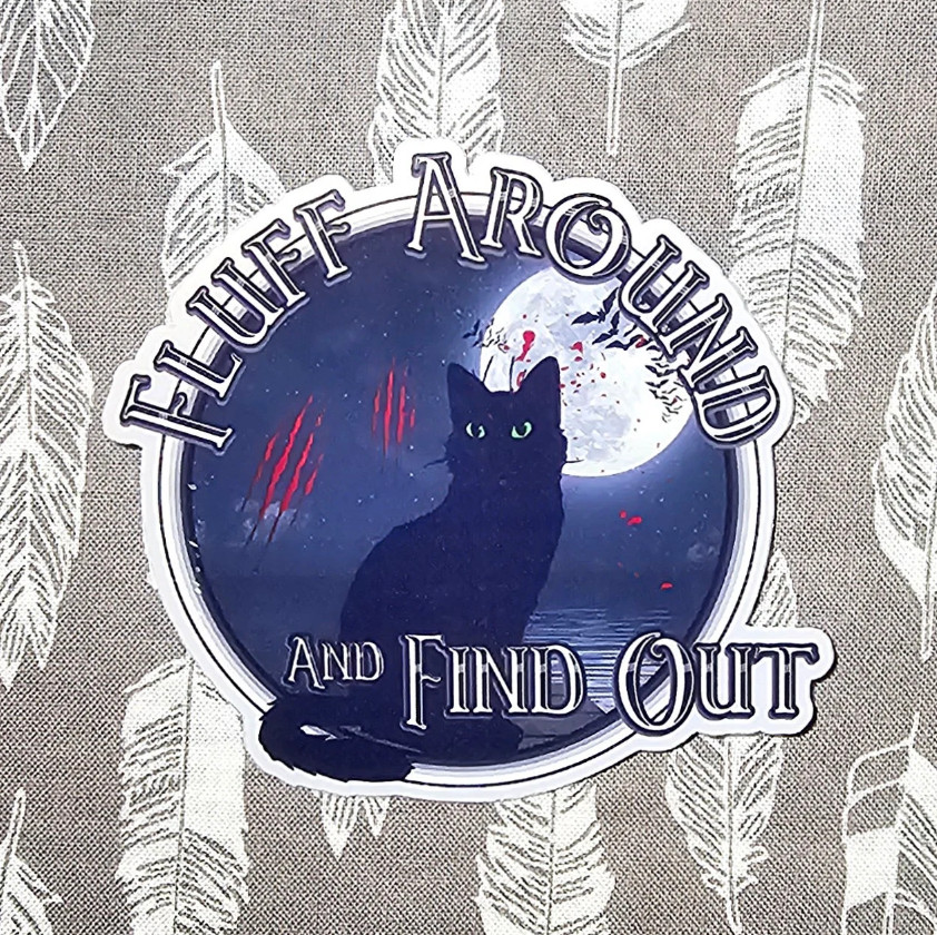 Fluff Around and Find Out – Laminated Vinyl Waterproof Sticker 3"