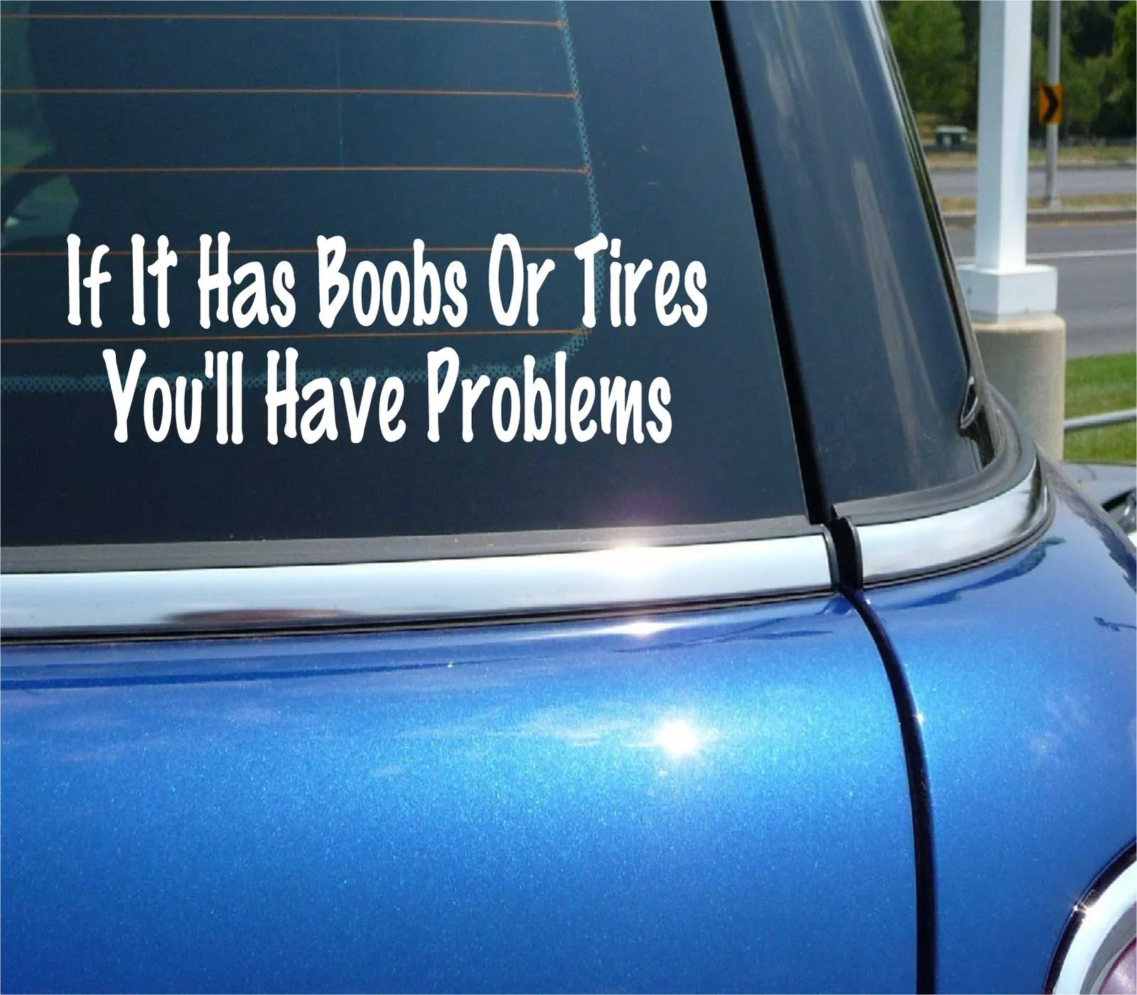 IF IT HAS BOOBS OR TIRES YOULL HAVE PROBLEMS DECAL STICKER FUNNY JOKE CAR TRUCK
