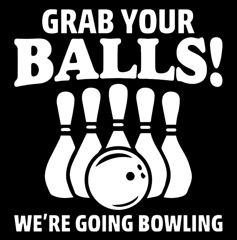 Grab Your Balls We're Going Bowling Vinyl Decal Car Window Tumbler Laptop Tablet