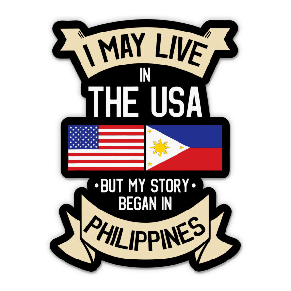 I May Live in USA but My Story Began in Philippines Filipino Vinyl Sticker