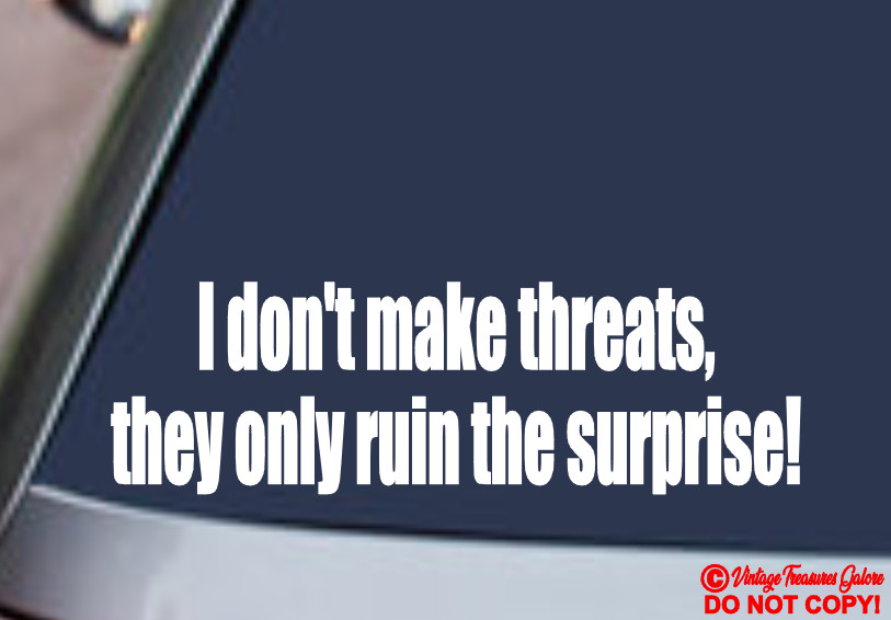 I DON'T MAKE THREATS THEY ONLY RUIN THE SURPRISE Vinyl Decal Car Sticker Bumper
