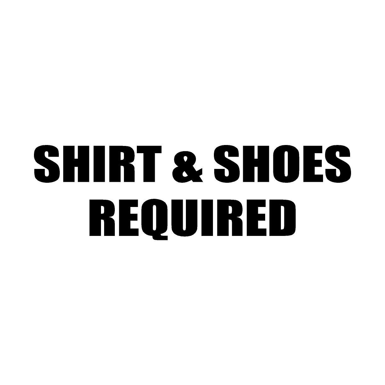 SHIRT & SHOES REQUIRED VINYL DECAL/STICKER