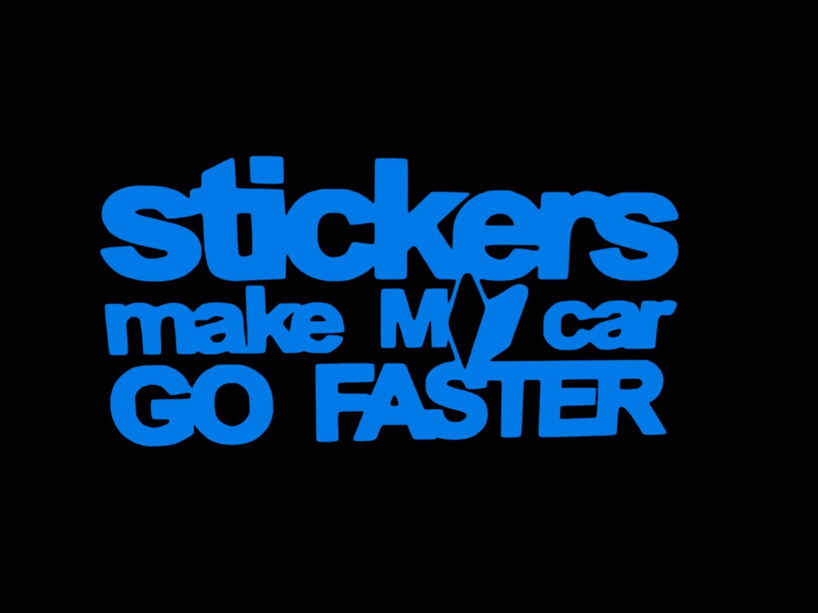 Stickers Make My Car Go Faster VINYL decal for most smooth surface's car, truck,