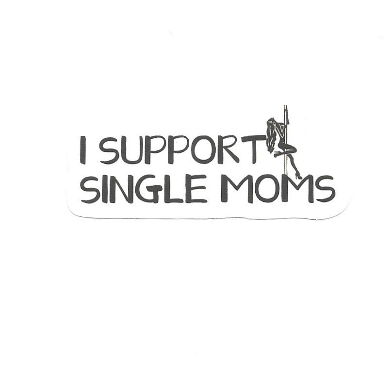 I Support Single Moms Pole Dancer Vinyl Sticker Funny Sarcastic Novelty Joke