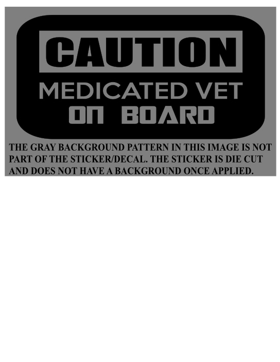 "Caution!! Medicated Vet On Board" Vinyl Window Decal