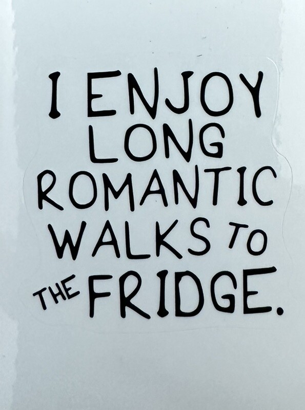 I ENJOY LONG ROMANTIC WALKS TO THE FRIDGE ~ Small Vinyl Sticker – 1.5in.
