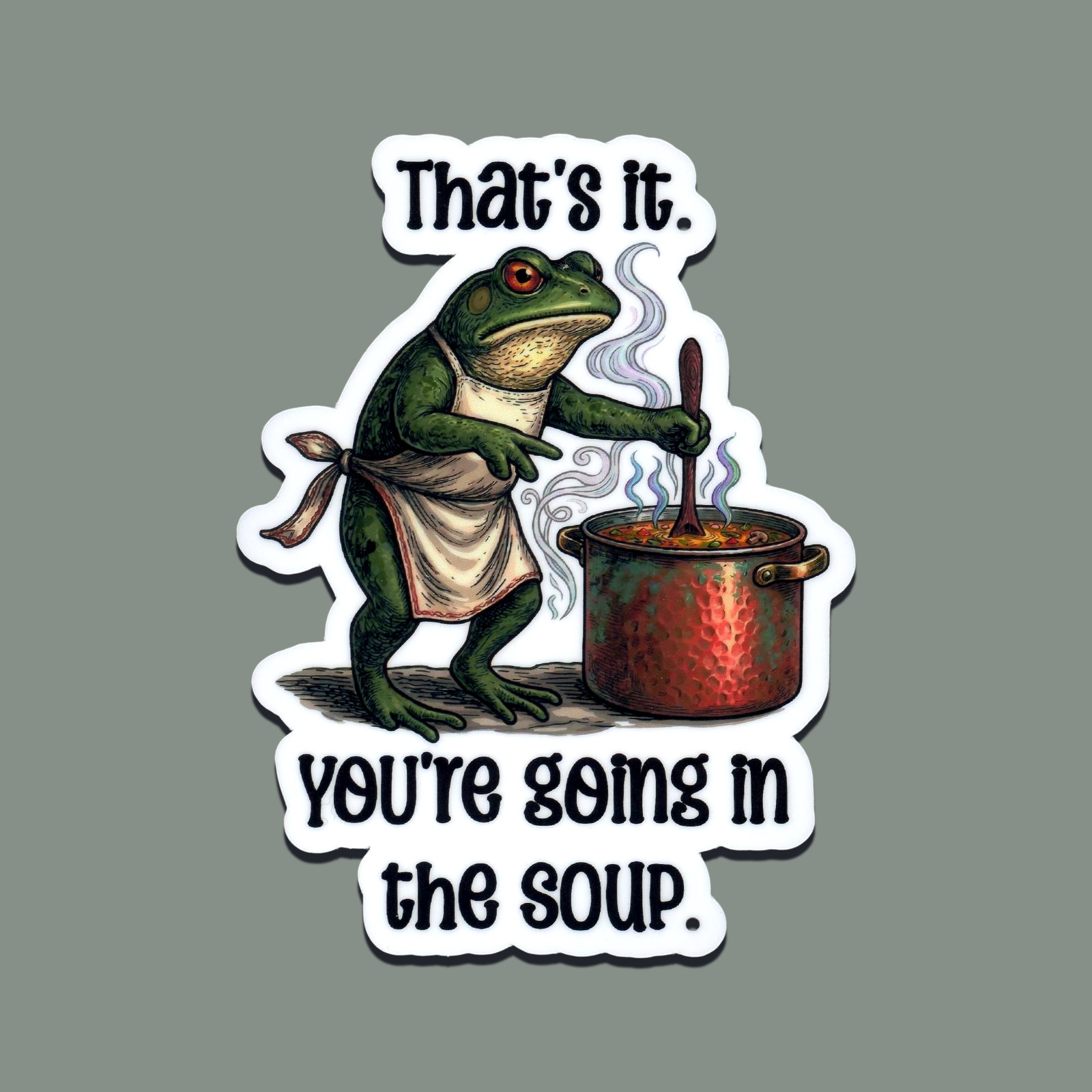 Grumpy Frog Chef Sticker – "That's It You're Going in the Soup" Goblincore Art