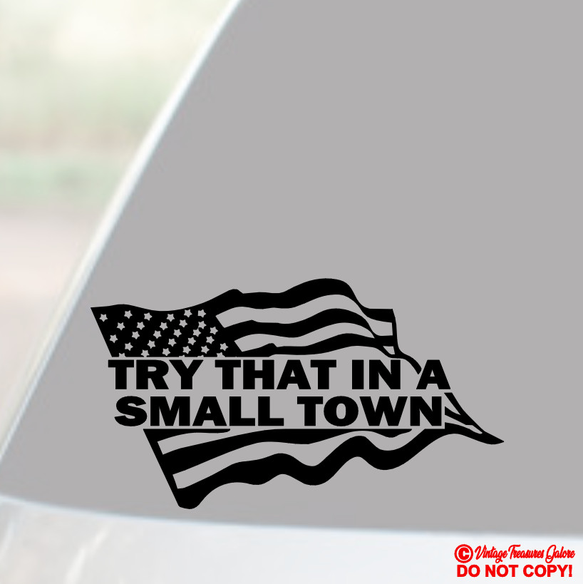 TRY THAT IN A SMALL TOWN AMERICAN FLAG – VINYL DECAL STICKER CAR WINDOW BUMPER