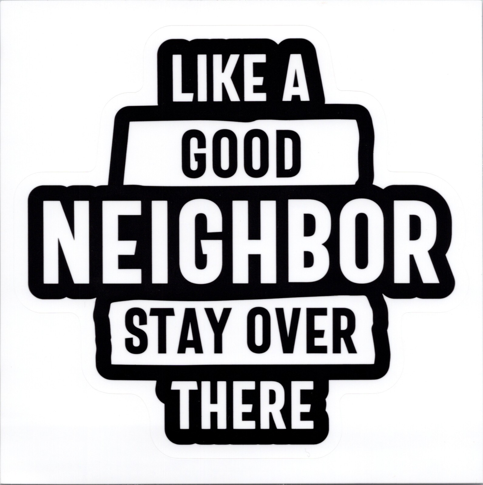 LIKE A GOOD NEIGHBOR STAY OVER THERE – Vinyl Sticker – 1.75in x 1.50in