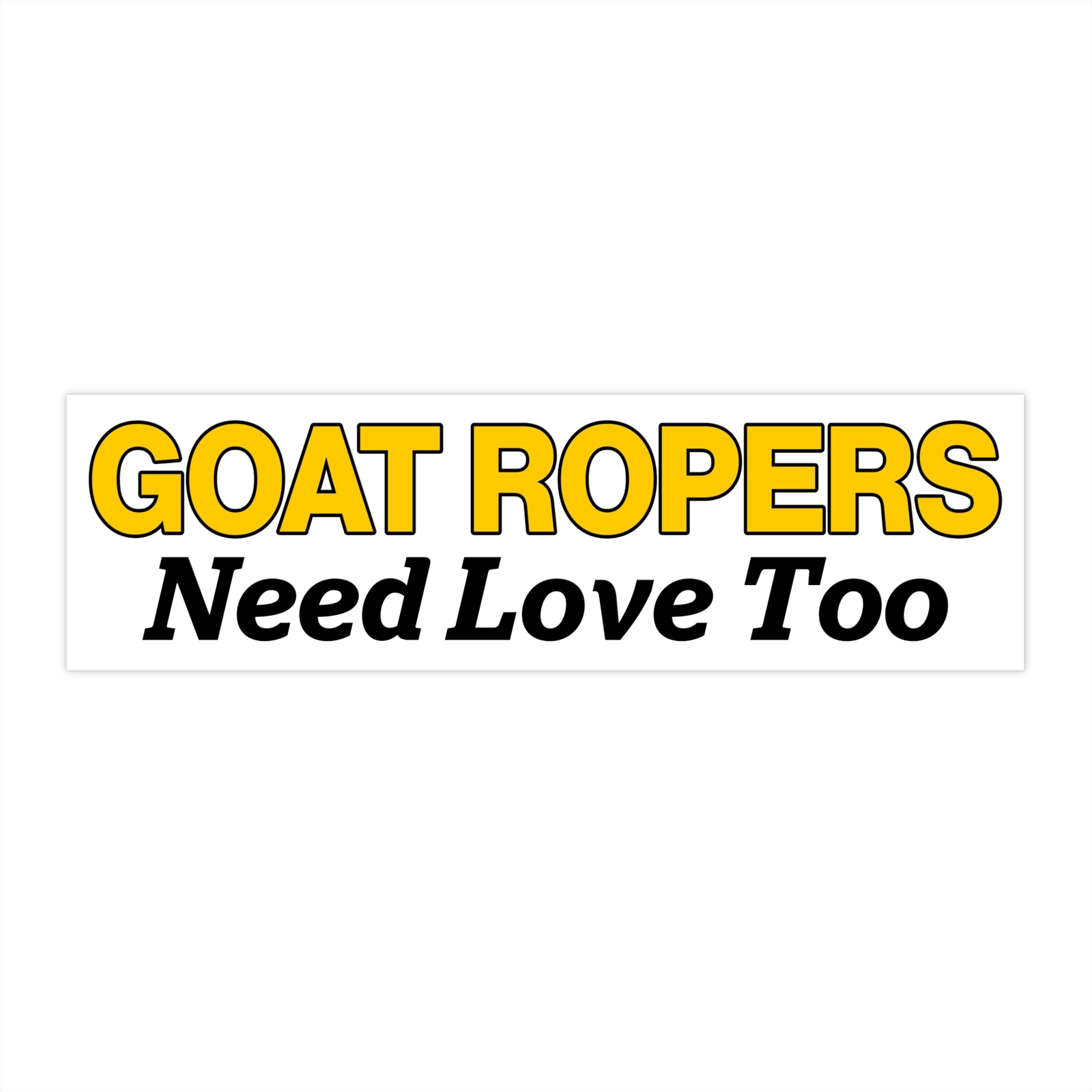 Goat Ropers Need Love Too Bumper Sticker