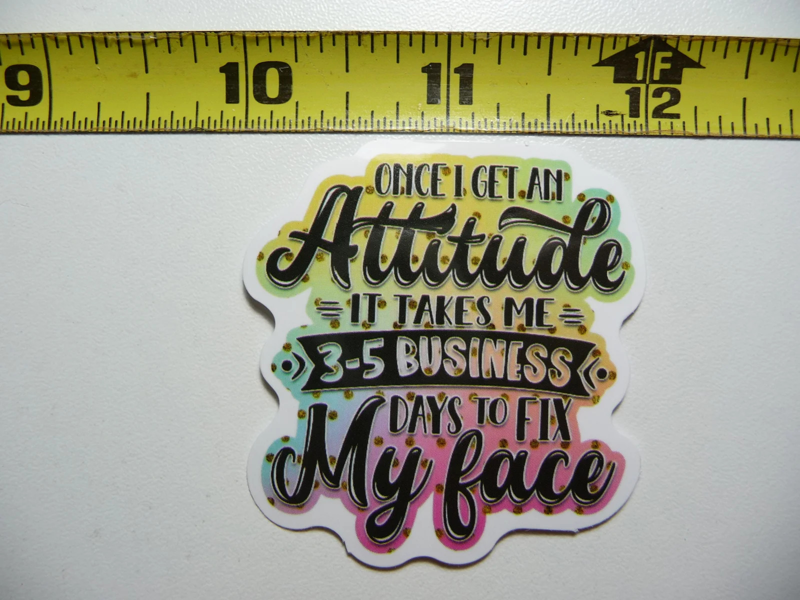 ATTITUDE TAKES BUSINESS DAYS TO FIX MY FACE SMALL STICKER DECAL FUNNY SAYING