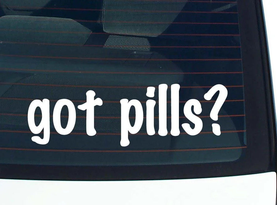 got pills? CAR DECAL BUMPER STICKER VINYL FUNNY JOKE WINDOW