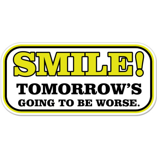 Smile Tomorrow's Going To Be Worse Funny car bumper sticker decal 6" x 3"