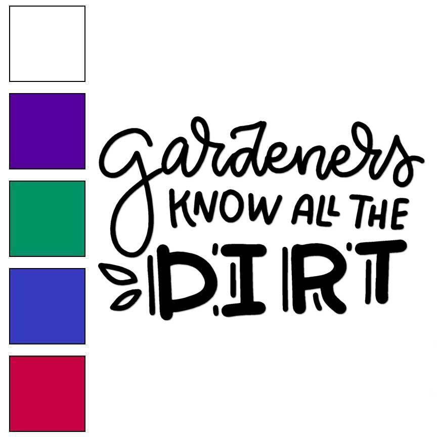 Gardeners Know All The Dirt, Vinyl Decal Sticker, Multiple Colors & Sizes #6512