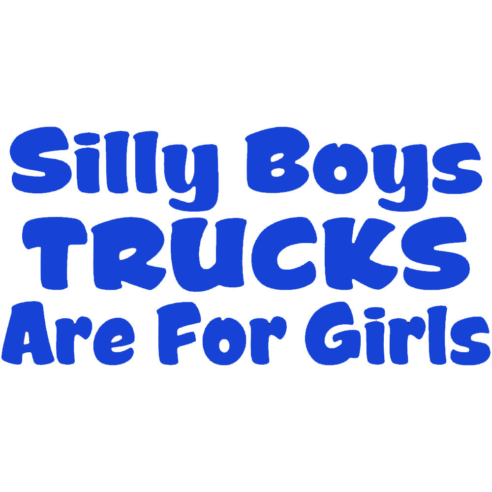 Silly Boys Trucks Are for Girls Vinyl Decal car truck windows Variety of Colors