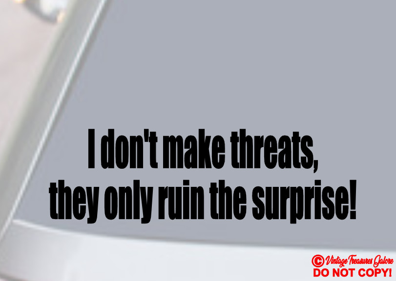 I DON'T MAKE THREATS THEY ONLY RUIN THE SURPRISE Vinyl Decal Car Sticker Bumper