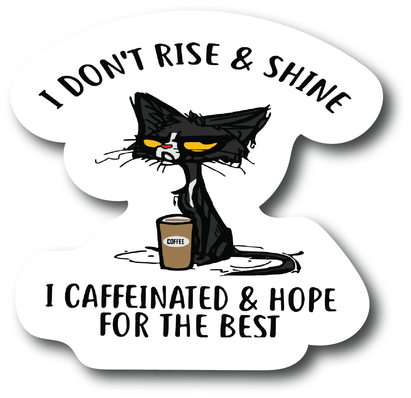 I Don't Rise And Shine Most Days, I Just Caffeinate And Hope 4. IN PS799