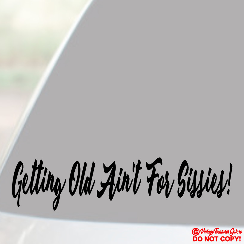 GETTING OLD AIN'T FOR SISSIES Vinyl Decal Sticker Car Window Wall Bumper JDM LOL