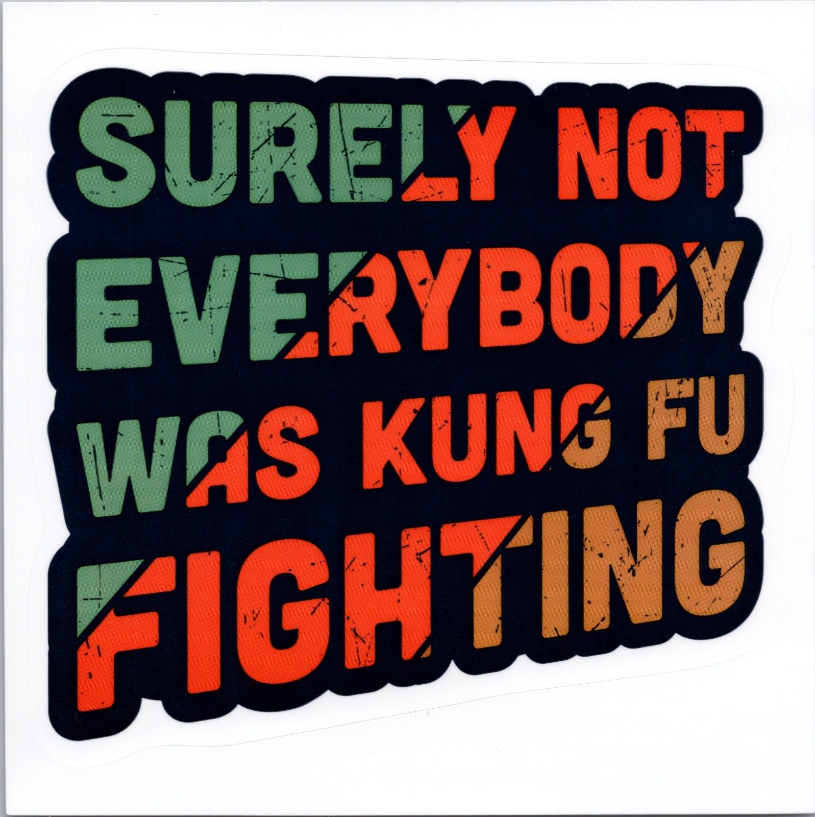 SURELY NOT EVERYBODY WAS KUNG FU FIGHTING – Vinyl Sticker – 1.50in x 1.75in